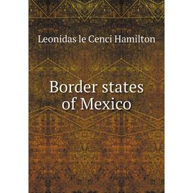 

Книга Border states of Mexico. Leonidas le Cenci Hamilton
