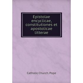 

Книга Epistolae encyclicae, constitutiones et apostolicae litterae. Catholic Church. Pope