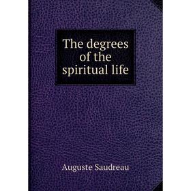 

Книга The degrees of the spiritual life. Auguste Saudreau
