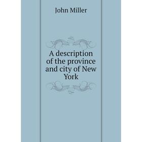 

Книга A description of the province and city of New York. John Miller