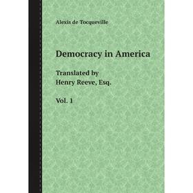 

Книга Democracy in America. Translated by Henry Reeve, Esq. Vol. 1. Alexis de Tocqueville