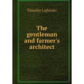 

Книга The gentleman and farmer's architect. Timothy Lightoler