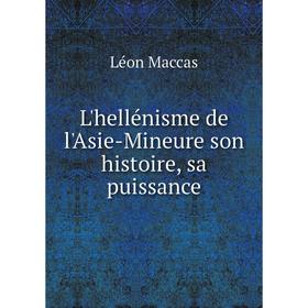 

Книга L'hellénisme de l'Asie-Mineure son histoire, sa puissance