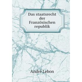 

Книга Das staatsrecht der Französischen republik. André Lebon