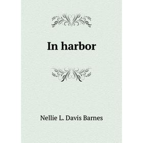 

Книга In harbor. Nellie L. Davis Barnes