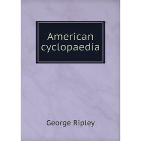 

Книга American cyclopaedia. George Ripley