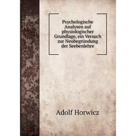 

Книга Psychologische Analysen auf physiologischer Grundlage, ein Versuch zur Neubegründung der Seebenlehre. Adolf Horwicz