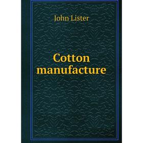 

Книга Cotton manufacture. John Lister