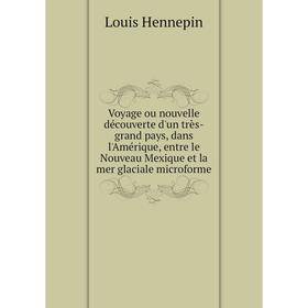 

Книга Voyage ou nouvelle découverte d'un très - grand pays, dans l'Amérique, entre le Nouveau Mexique et la mer glaciale microforme. Louis Hennepin
