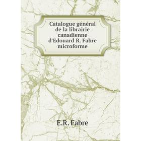

Книга Catalogue général de la librairie canadienne d'Edouard R. Fabre microforme. E.R. Fabre