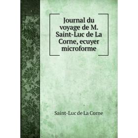 

Книга Journal du voyage de M. Saint-Luc de La Corne, ecuyer microform e