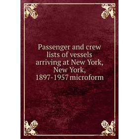

Книга Passenger and crew lists of vessels arriving at New York, New York, 1897-1957 microform