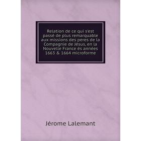 

Книга Relation de ce qui s'est passé de plus remarquable aux missions des peres de la Compagnie de Jésus, en la Nouvelle France és années 1663 1664