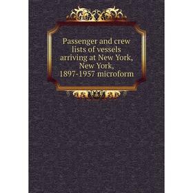 

Книга Passenger and crew lists of vessels arriving at New York, New York, 1897-1957 microform
