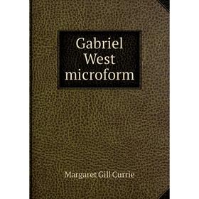 

Книга Gabriel West microform. Margaret Gill Currie