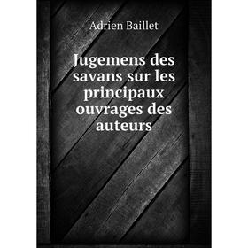 

Книга Jugemens des savans sur les principaux ouvrages des auteurs