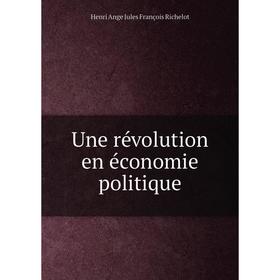 

Книга Une révolution en économie politique. Henri Ange Jules François Richelot