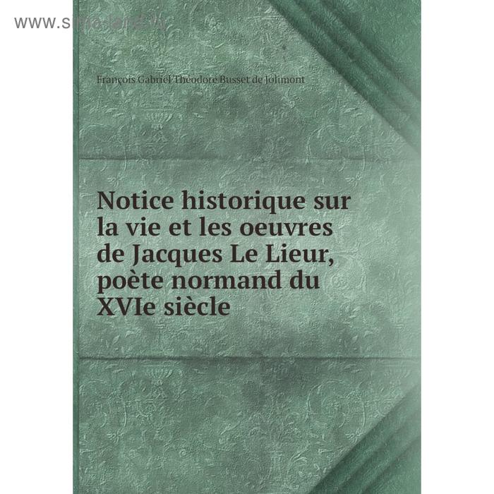 фото Книга notice historique sur la vie et les oeuvres de jacques le lieur, poète normand du xvie siècle nobel press