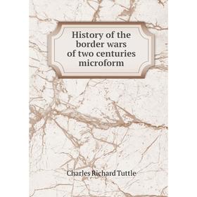

Книга History of the border wars of two centuries microform. Charles Richard Tuttle