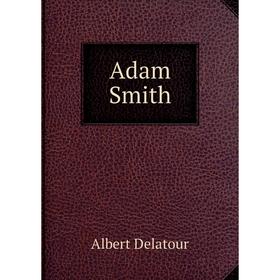 

Книга Adam Smith. Albert Delatour