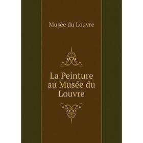 

Книга La Peinture au Musée du Louvre