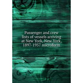 

Книга Passenger and crew lists of vessels arriving at New York, New York, 1897-1957 microform