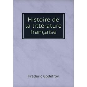 

Книга Histoire de la littérature française. Frédéric Godefroy