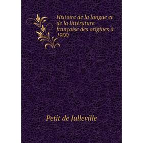 

Книга Histoire de la langue et de la littérature française des origines à 1900. Petit de Julleville