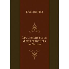 

Книга Les anciens corps d'arts et métiers de Nantes