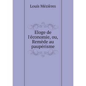 

Книга Eloge de l'économie, ou, Remède au paupérisme. Louis Mézières