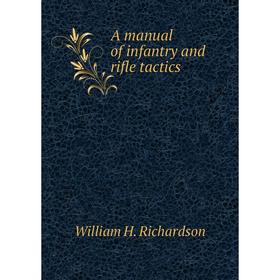 

Книга A manual of infantry and rifle tactics. William H. Richardson
