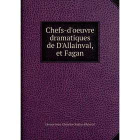 

Книга Chefs-d'oeuvre dramatiques de D'Allainval, et Fagan. Léonor-Jean-Christine Soulas Allainval