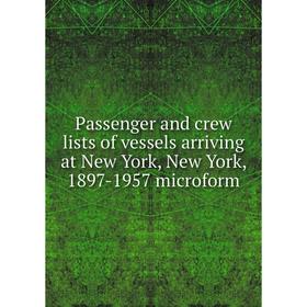 

Книга Passenger and crew lists of vessels arriving at New York, New York, 1897-1957 microform