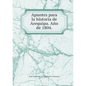 

Книга Apuntes para la historia de Arequipa. Año de 1804.. Juan Domingo de Zamácola y Jáuregui