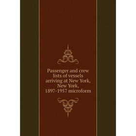 

Книга Passenger and crew lists of vessels arriving at New York, New York, 1897-1957 microform