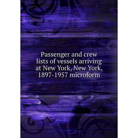 

Книга Passenger and crew lists of vessels arriving at New York, New York, 1897-1957 microform