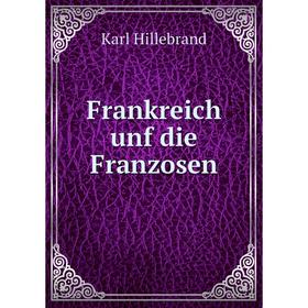 

Книга Frankreich unf die Franzosen. Karl Hillebrand