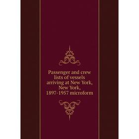 

Книга Passenger and crew lists of vessels arriving at New York, New York, 1897-1957 microform