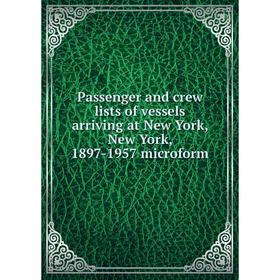 

Книга Passenger and crew lists of vessels arriving at New York, New York, 1897-1957 microform