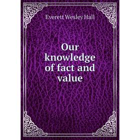

Книга Our knowledge of fact and value