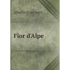 

Книга Fior d'Alpe. Alberto Franchetti