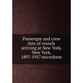 

Книга Passenger and crew lists of vessels arriving at New York, New York, 1897-1957 microform