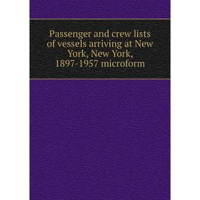 

Книга Passenger and crew lists of vessels arriving at New York, New York, 1897-1957 microform
