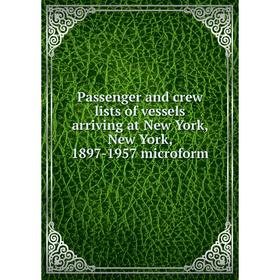 

Книга Passenger and crew lists of vessels arriving at New York, New York, 1897-1957 microform