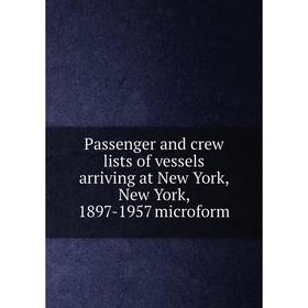 

Книга Passenger and crew lists of vessels arriving at New York, New York, 1897-1957 microform