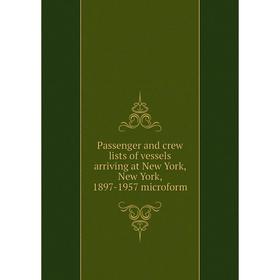 

Книга Passenger and crew lists of vessels arriving at New York, New York, 1897-1957 microform