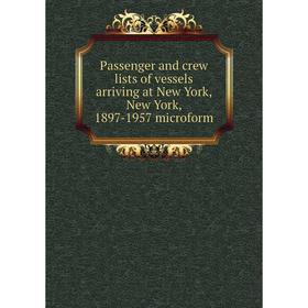 

Книга Passenger and crew lists of vessels arriving at New York, New York, 1897-1957 microform