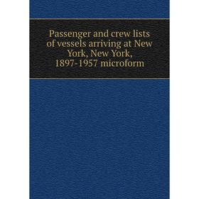

Книга Passenger and crew lists of vessels arriving at New York, New York, 1897-1957 microform