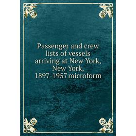 

Книга Passenger and crew lists of vessels arriving at New York, New York, 1897-1957 microform