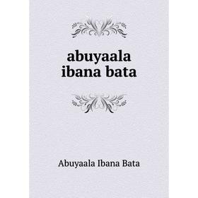 

Книга Abuyaala ibana bata. Abuyaala Ibana Bata